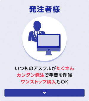 発注者様 いつものアスクルがたくさんカンタン発注で手間を削減ワンストップ購入もOK