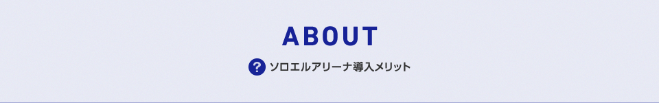 ソロエルアリーナ導入メリット