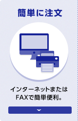 簡単に注文 インターネットまたはFAXで簡単便利。