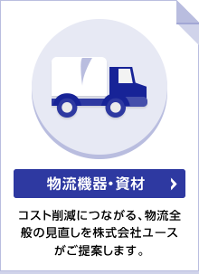 物流機器・資材 コスト削減につながる、物流全般の見直しを株式会社ユースがご提案します。